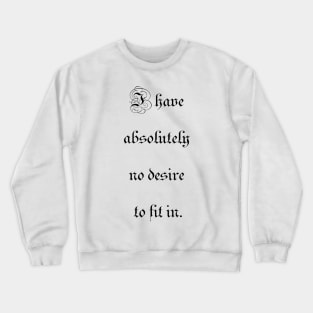 I have absolutely no desire to fit in Crewneck Sweatshirt
